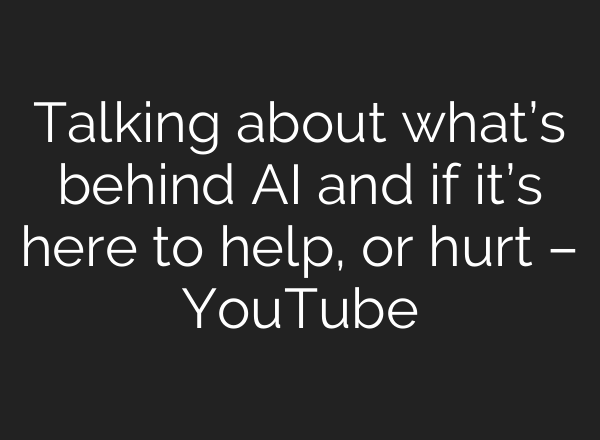 Talking about what’s behind <b>AI</b> and if it’s here to help, or hurt – YouTube