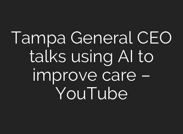 Tampa General CEO talks using <b>AI</b> to improve care – YouTube