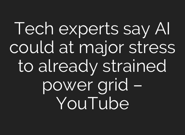 Tech experts say <b>AI</b> could at major stress to already strained power grid – YouTube