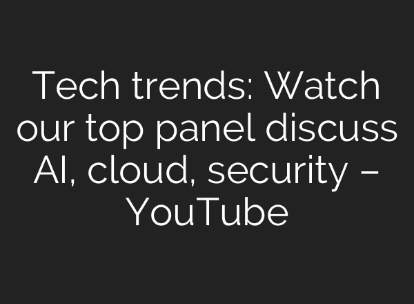 Tech trends: Watch our top panel discuss <b>AI</b>, cloud, security – YouTube
