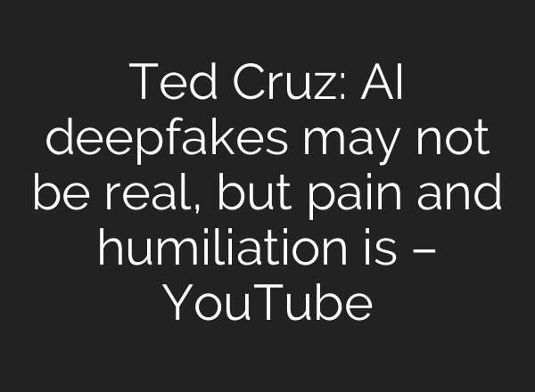 Ted Cruz: <b>AI</b> deepfakes may not be real, but pain and humiliation is – YouTube