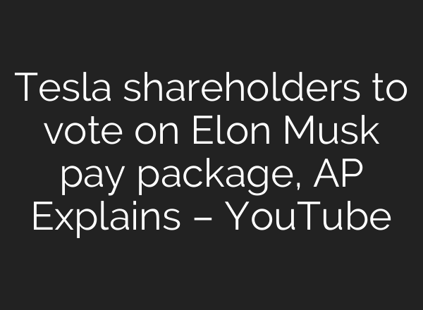 Tesla shareholders to vote on Elon Musk pay package, AP Explains – YouTube