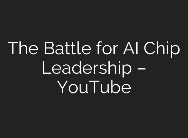 The Battle for <b>AI</b> Chip Leadership – YouTube