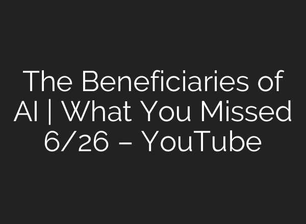 The Beneficiaries of <b>AI</b> | What You Missed 6/26 – YouTube