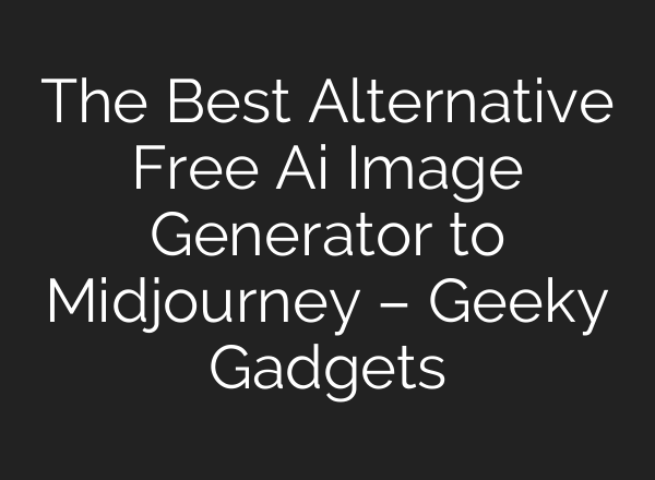 The Best Alternative Free Ai Image Generator to <b>Midjourney</b> – Geeky Gadgets