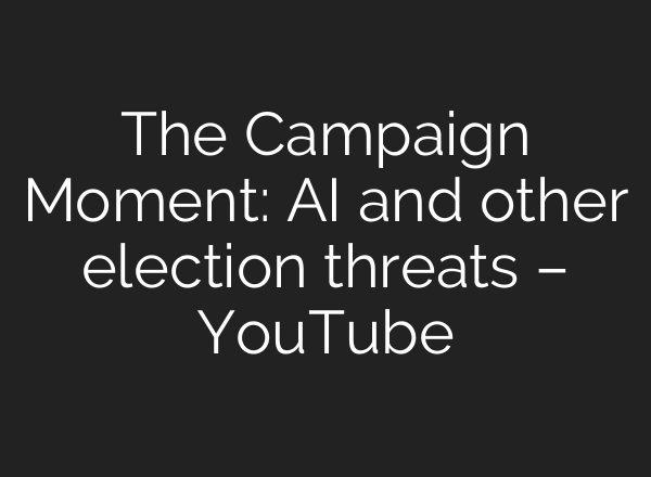 The Campaign Moment: <b>AI</b> and other election threats – YouTube