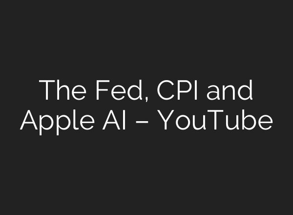 The Fed, CPI and Apple <b>AI</b> – YouTube