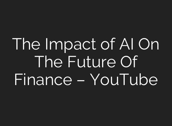 The Impact of <b>AI</b> On The Future Of Finance – YouTube