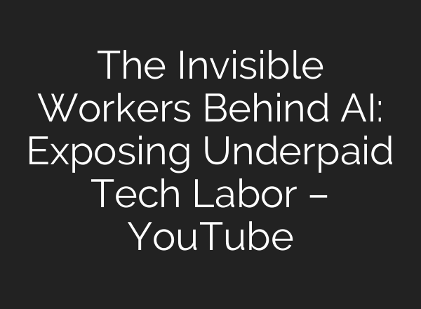 The Invisible Workers Behind <b>AI</b>: Exposing Underpaid Tech Labor – YouTube