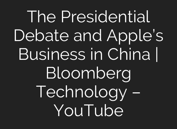 The Presidential Debate and Apple’s Business in China | Bloomberg Technology – YouTube
