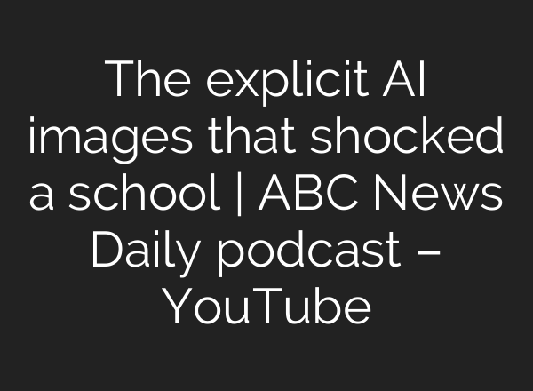 The explicit <b>AI</b> images that shocked a school | ABC News Daily podcast – YouTube