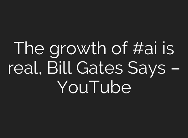 The growth of #<b>ai</b> is real, Bill Gates Says – YouTube