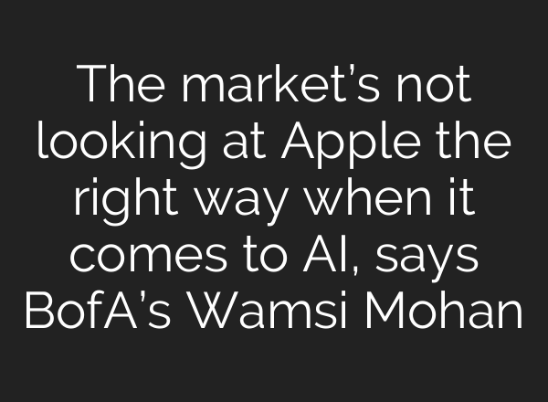The market’s not looking at Apple the right way when it comes to <b>AI</b>, says BofA’s Wamsi Mohan