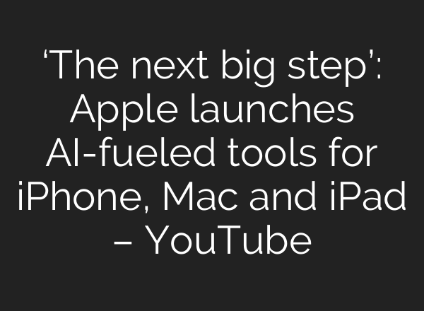 ‘The next big step’: Apple launches <b>AI</b>-fueled tools for iPhone, Mac and iPad – YouTube