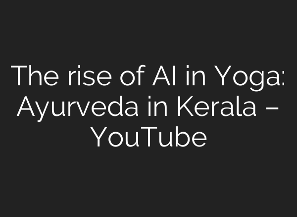 The rise of <b>AI</b> in Yoga: Ayurveda in Kerala – YouTube