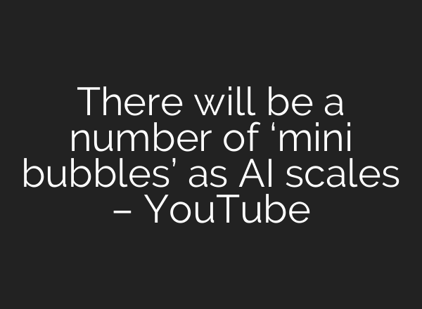 There will be a number of ‘mini bubbles’ as <b>AI</b> scales – YouTube