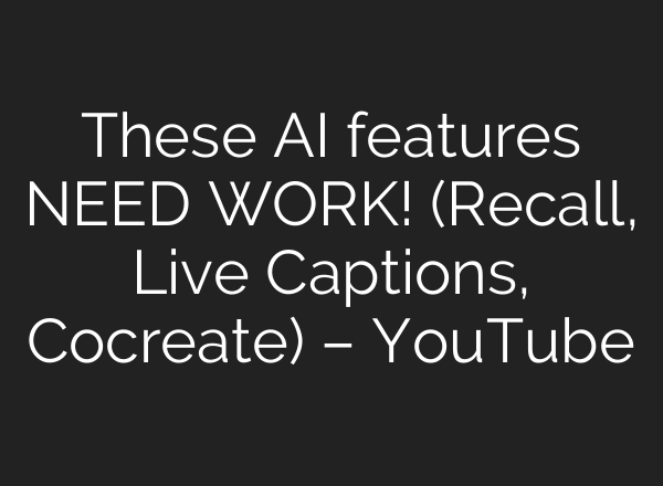 These <b>AI</b> features NEED WORK! (Recall, Live Captions, Cocreate) – YouTube