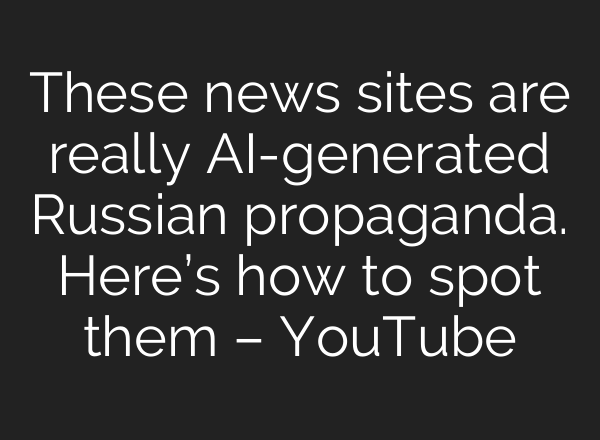 These news sites are really <b>AI</b>-generated Russian propaganda. Here’s how to spot them – YouTube