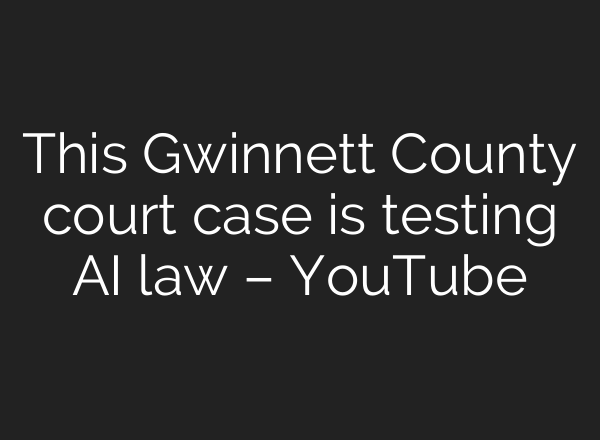 This Gwinnett County court case is testing <b>AI</b> law – YouTube
