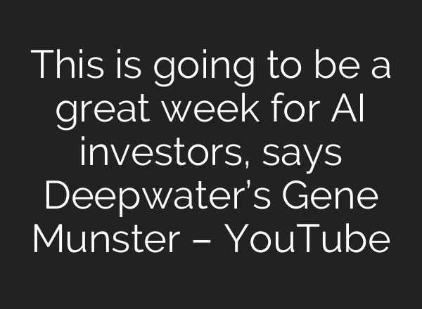 This is going to be a great week for <b>AI</b> investors, says Deepwater’s Gene Munster – YouTube