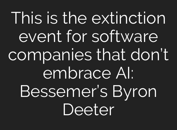 This is the extinction event for software companies that don’t embrace <b>AI</b>: Bessemer’s Byron Deeter