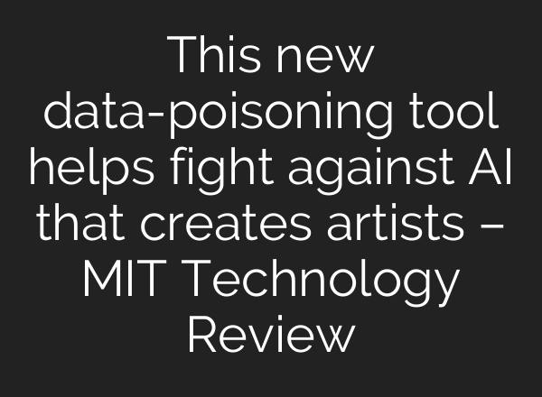 This new data-poisoning tool helps fight against AI that creates artists – MIT Technology Review