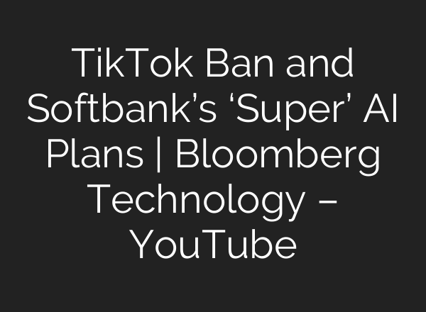 TikTok Ban and Softbank’s ‘Super’ <b>AI</b> Plans | Bloomberg Technology – YouTube