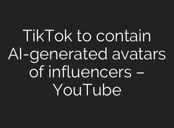 TikTok to contain <b>AI</b>-generated avatars of influencers – YouTube
