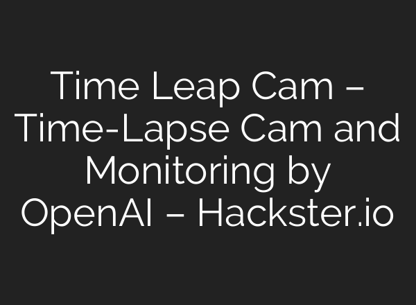 Time Leap Cam – Time-Lapse Cam and Monitoring by <b>OpenAI</b> – Hackster.io