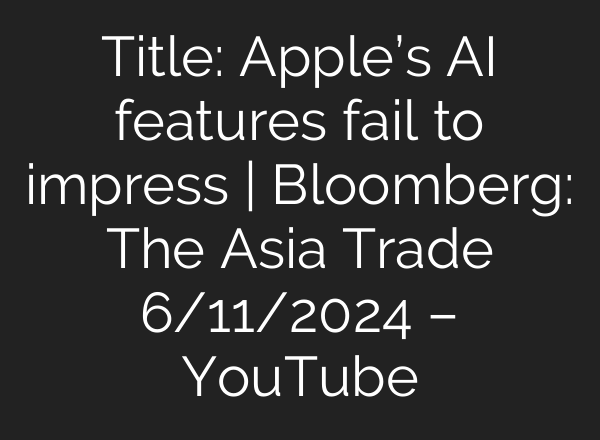 Title: Apple’s <b>AI</b> features fail to impress | Bloomberg: The Asia Trade 6/11/2024 – YouTube