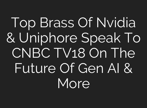 Top Brass Of Nvidia & Uniphore Speak To CNBC TV18 On The Future Of Gen <b>AI</b> & More