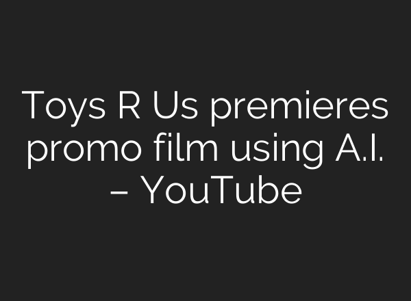 Toys R Us premieres promo film using <b>A.I.</b> – YouTube
