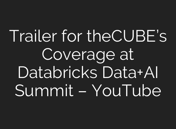 Trailer for theCUBE’s Coverage at Databricks Data+<b>AI</b> Summit – YouTube