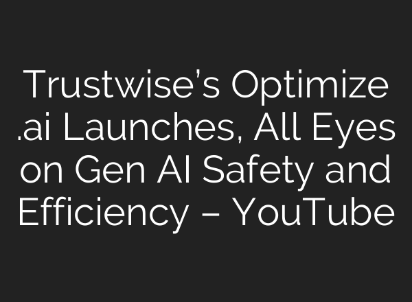 Trustwise’s Optimize .<b>ai</b> Launches, All Eyes on Gen <b>AI</b> Safety and Efficiency – YouTube