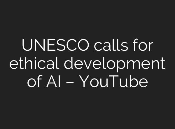 UNESCO calls for ethical development of <b>AI</b> – YouTube