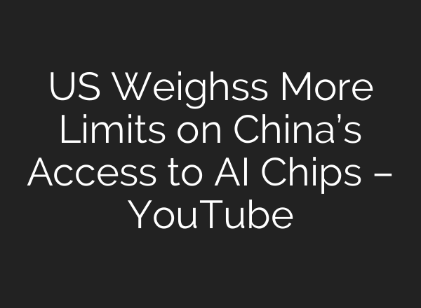 US Weighss More Limits on China’s Access to <b>AI</b> Chips – YouTube