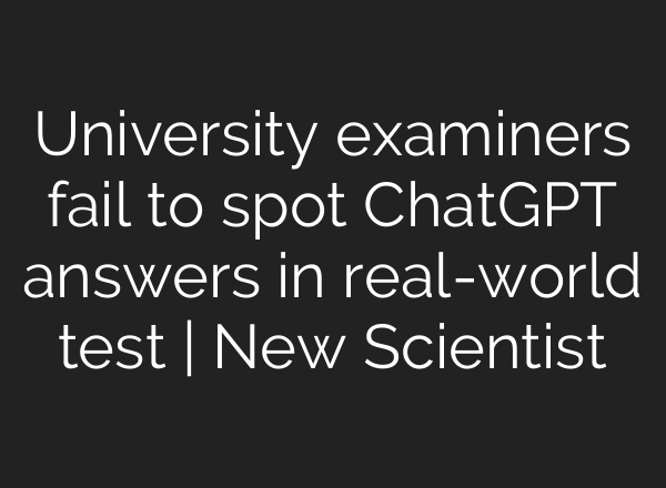 University examiners fail to spot <b>ChatGPT</b> answers in real-world test | New Scientist