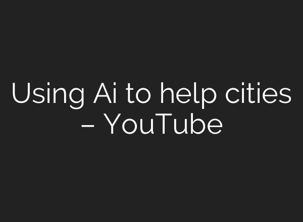Using <b>Ai</b> to help cities – YouTube