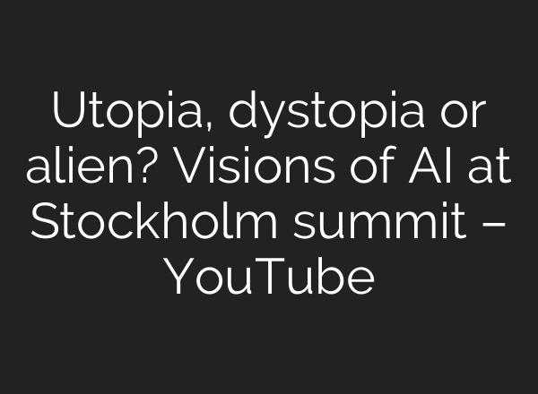 Utopia, dystopia or alien? Visions of <b>AI</b> at Stockholm summit – YouTube