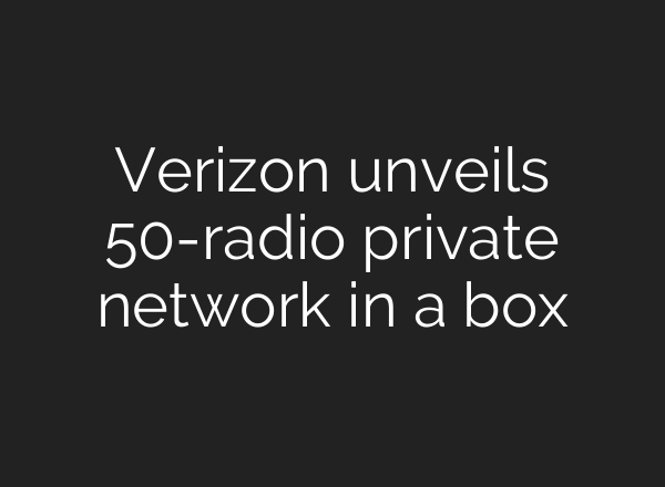 Verizon unveils 50-radio private network in a box
