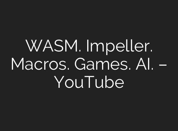 WASM. Impeller. Macros. Games. <b>AI</b>. – YouTube