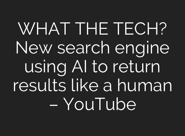 WHAT THE TECH? New search engine using <b>AI</b> to return results like a human – YouTube