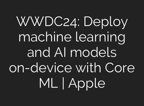 WWDC24: Deploy machine learning and <b>AI</b> models on-device with Core ML | Apple