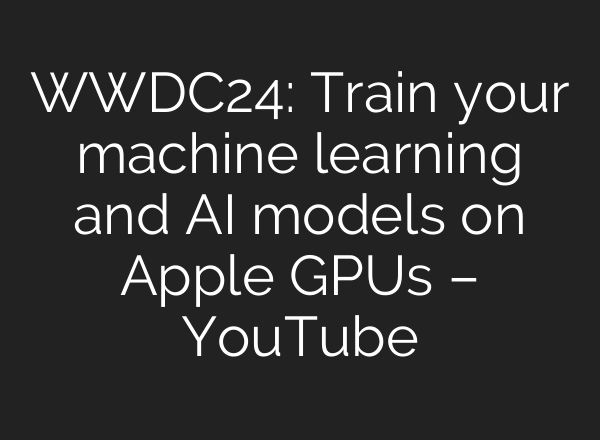 WWDC24: Train your machine learning and <b>AI</b> models on Apple GPUs – YouTube