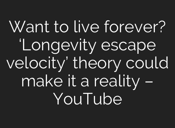 Want to live forever? ‘Longevity escape velocity’ theory could make it a reality – YouTube