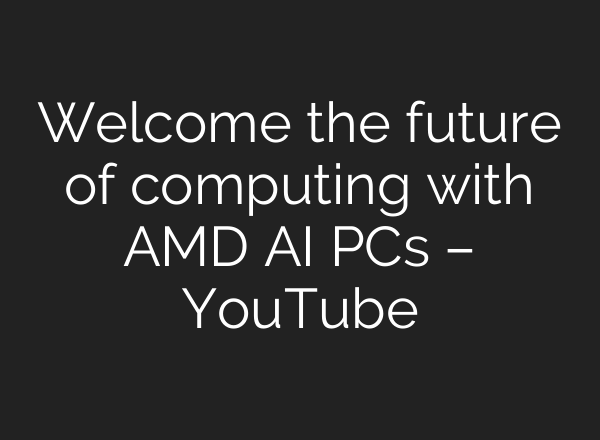 Welcome the future of computing with AMD <b>AI</b> PCs – YouTube