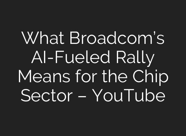 What Broadcom’s <b>AI</b>-Fueled Rally Means for the Chip Sector – YouTube