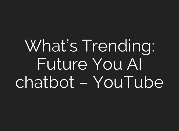 What’s Trending: Future You <b>AI</b> chatbot – YouTube