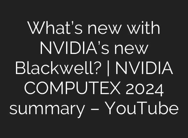What’s new with NVIDIA’s new Blackwell? | NVIDIA COMPUTEX 2024 summary – YouTube