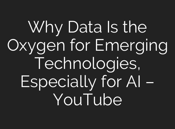 Why Data Is the Oxygen for Emerging Technologies, Especially for <b>AI</b> – YouTube
